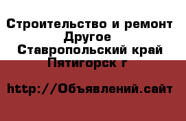 Строительство и ремонт Другое. Ставропольский край,Пятигорск г.